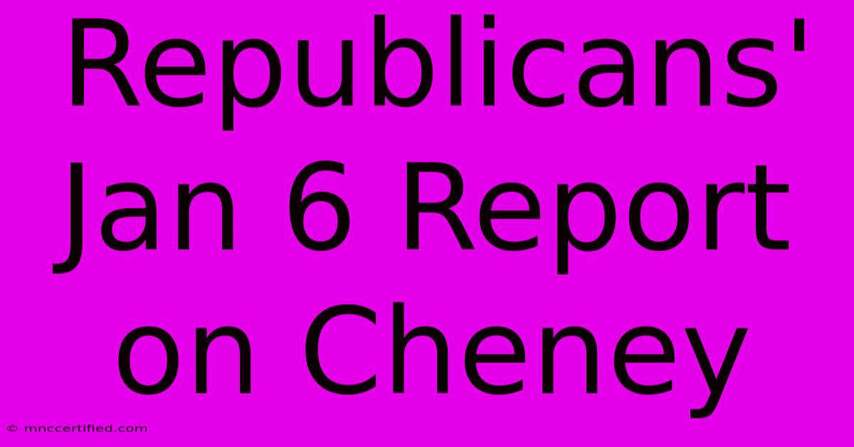 Republicans' Jan 6 Report On Cheney