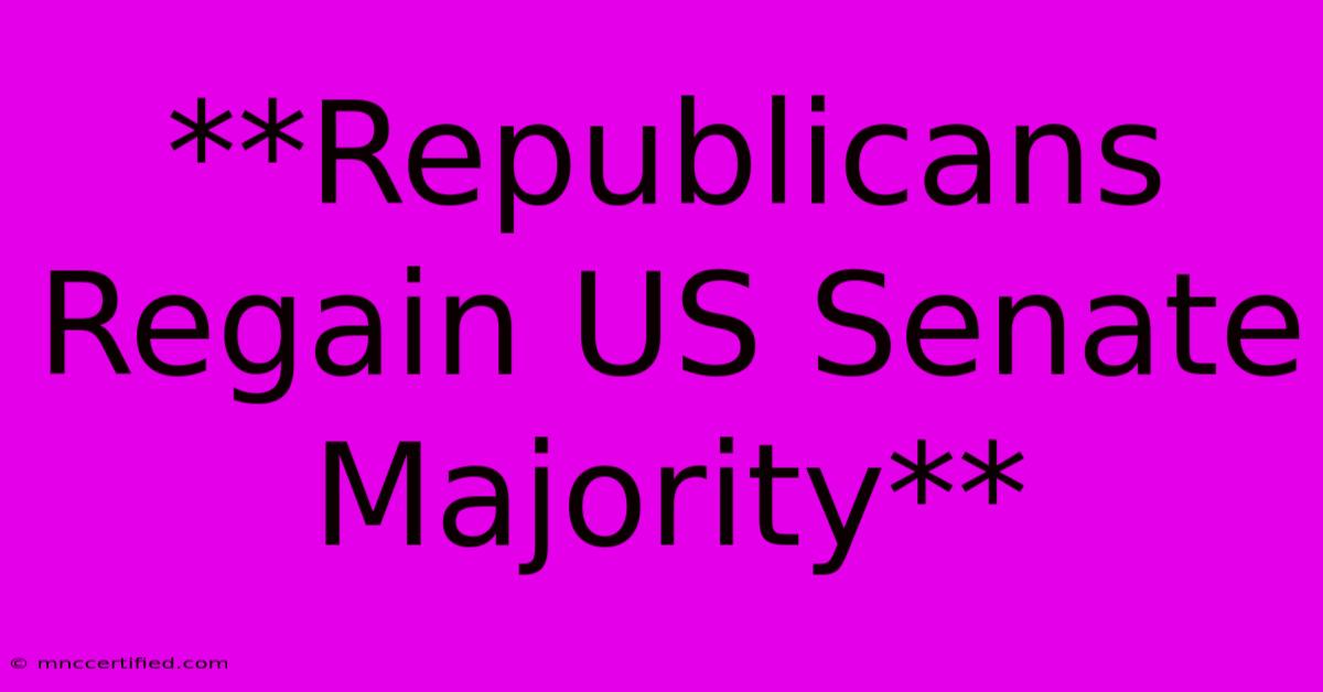 **Republicans Regain US Senate Majority** 