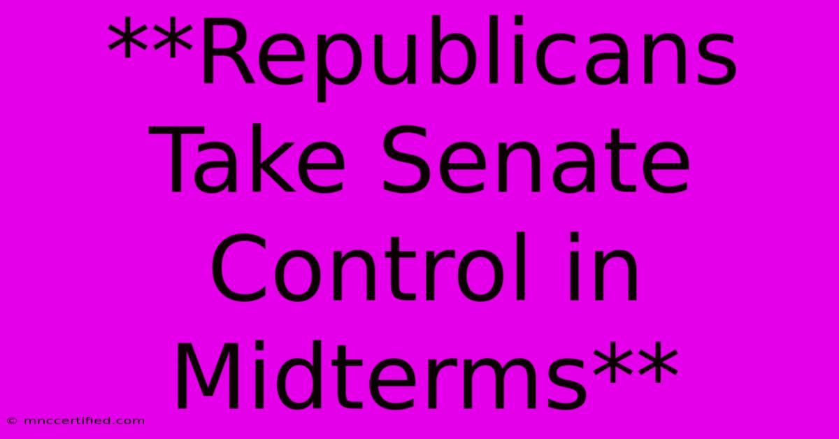 **Republicans Take Senate Control In Midterms**