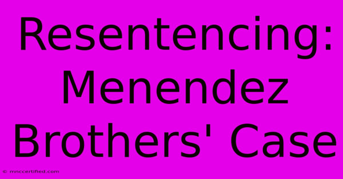 Resentencing: Menendez Brothers' Case