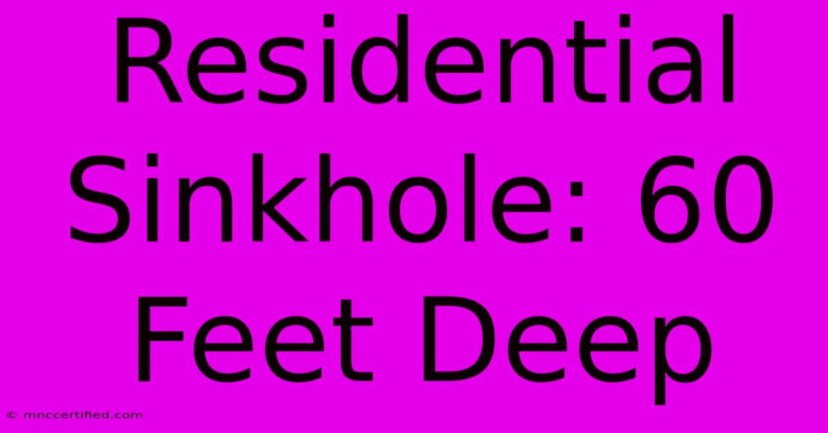 Residential Sinkhole: 60 Feet Deep