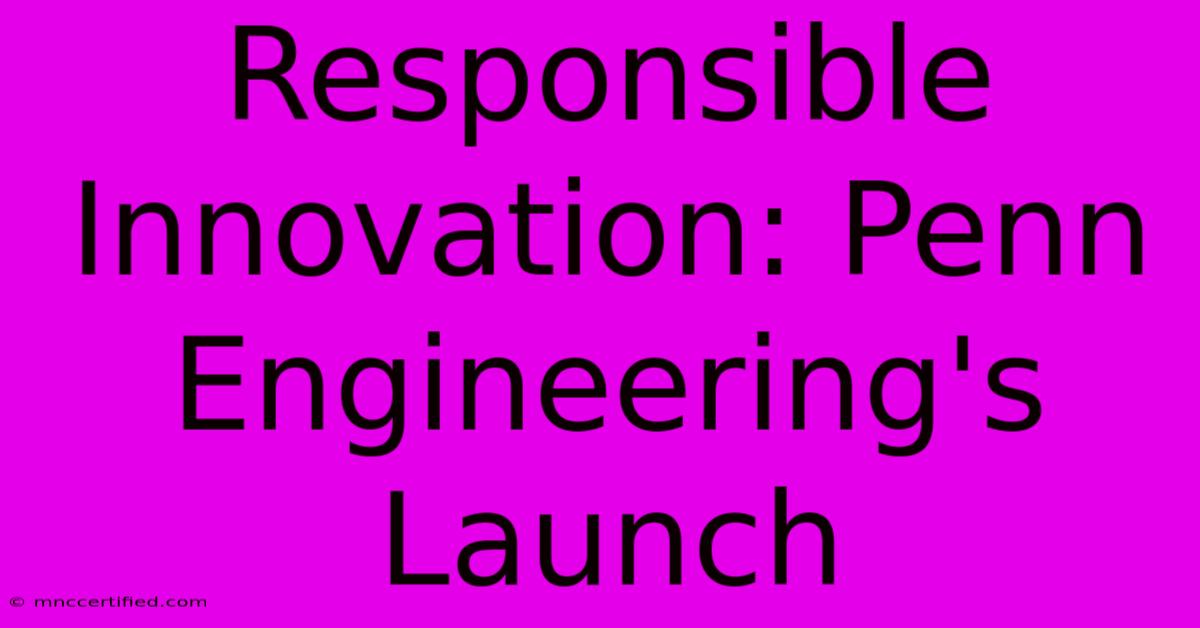 Responsible Innovation: Penn Engineering's Launch