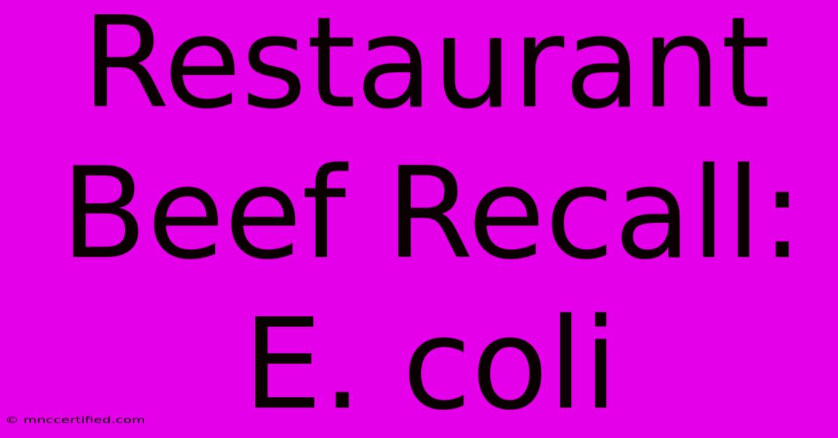 Restaurant Beef Recall: E. Coli