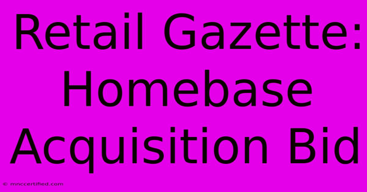 Retail Gazette: Homebase Acquisition Bid