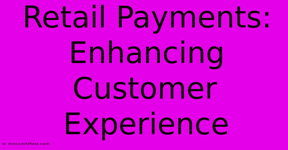 Retail Payments: Enhancing Customer Experience