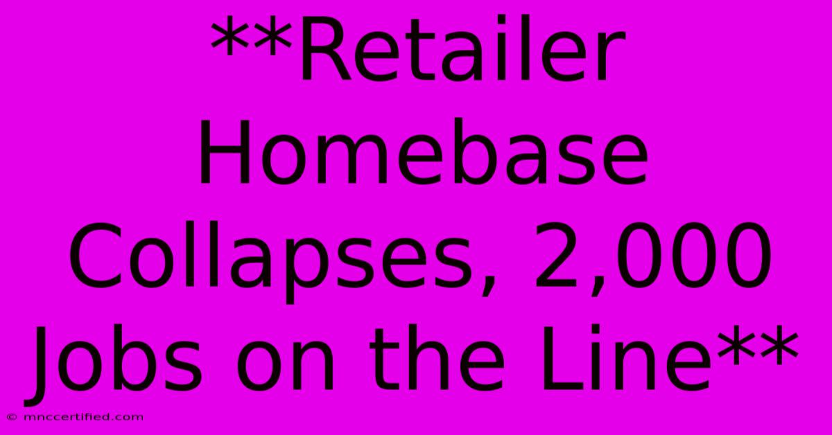 **Retailer Homebase Collapses, 2,000 Jobs On The Line**