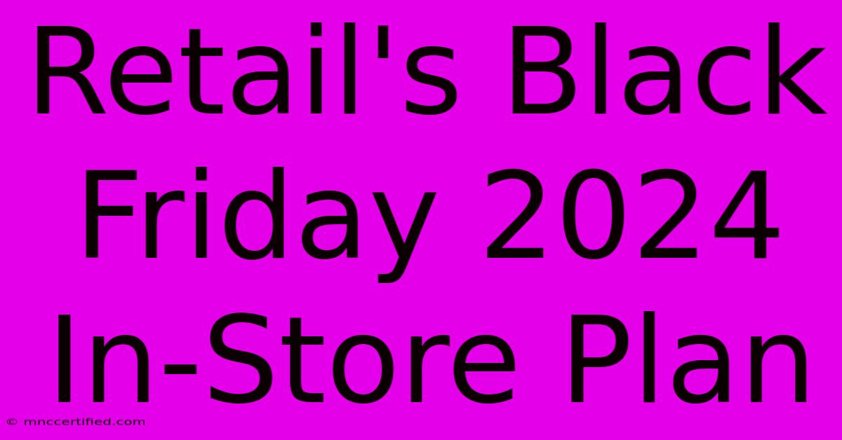 Retail's Black Friday 2024 In-Store Plan