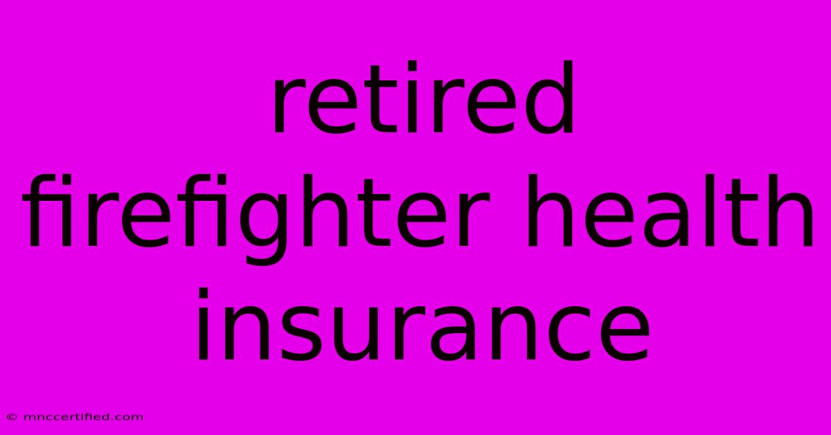 Retired Firefighter Health Insurance