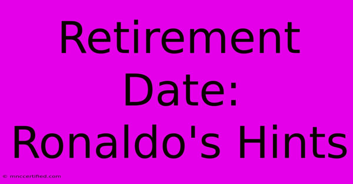 Retirement Date: Ronaldo's Hints