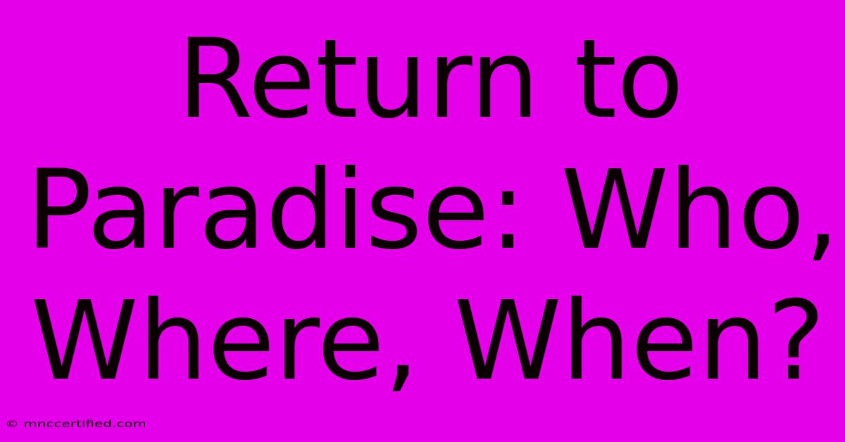 Return To Paradise: Who, Where, When?