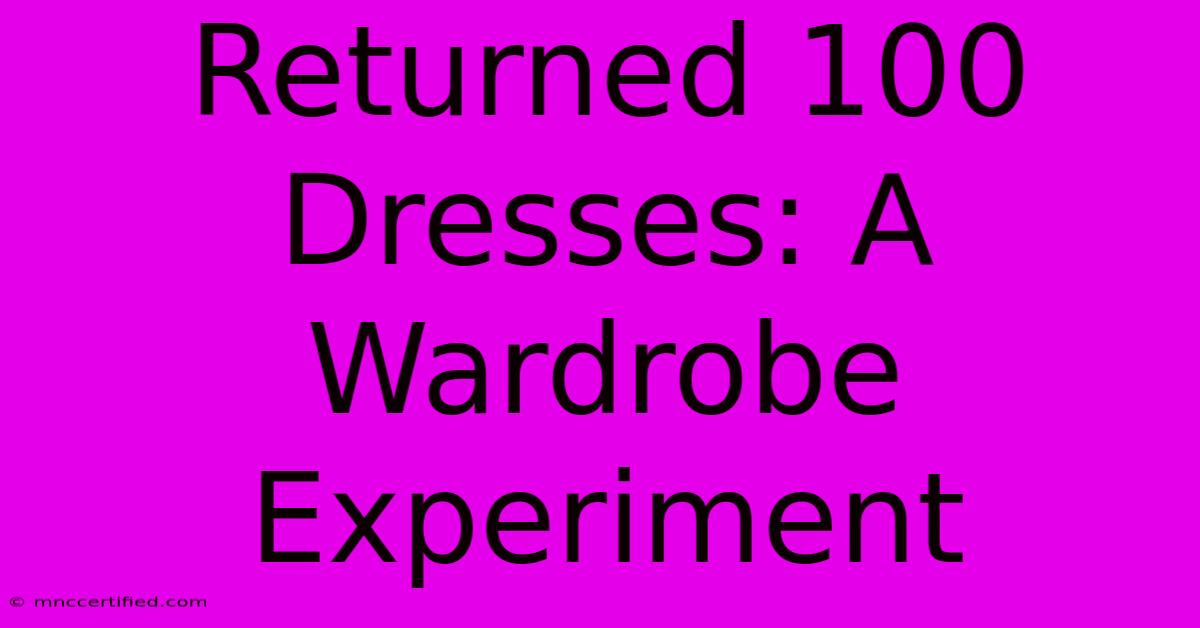 Returned 100 Dresses: A Wardrobe Experiment