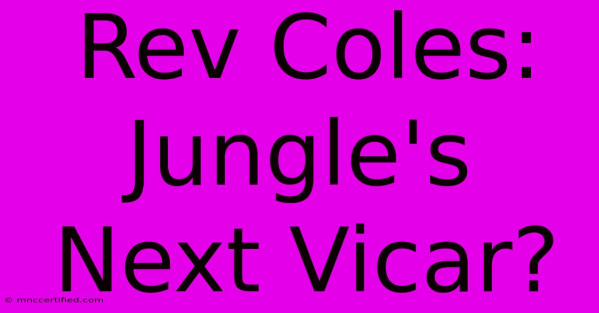 Rev Coles: Jungle's Next Vicar?