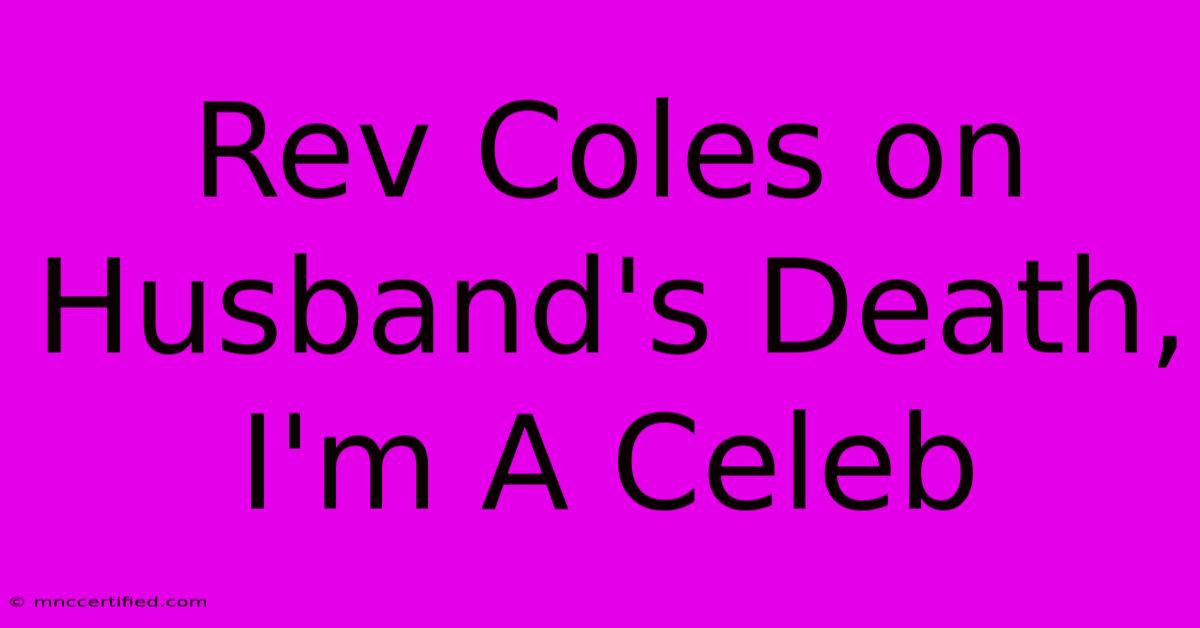 Rev Coles On Husband's Death, I'm A Celeb