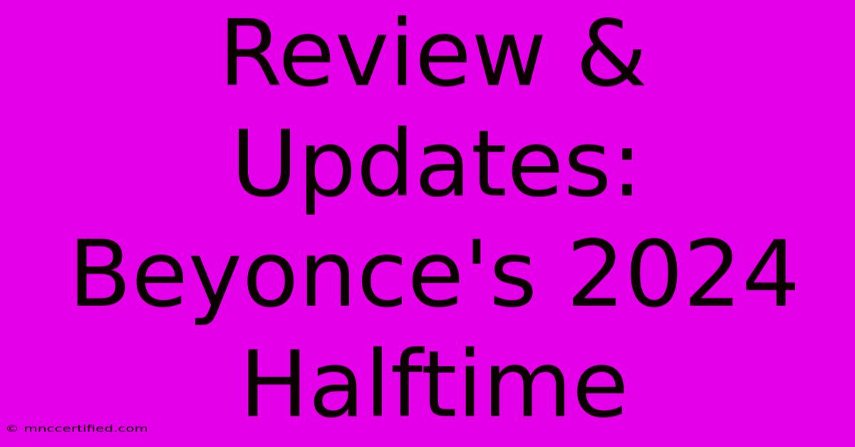 Review & Updates: Beyonce's 2024 Halftime