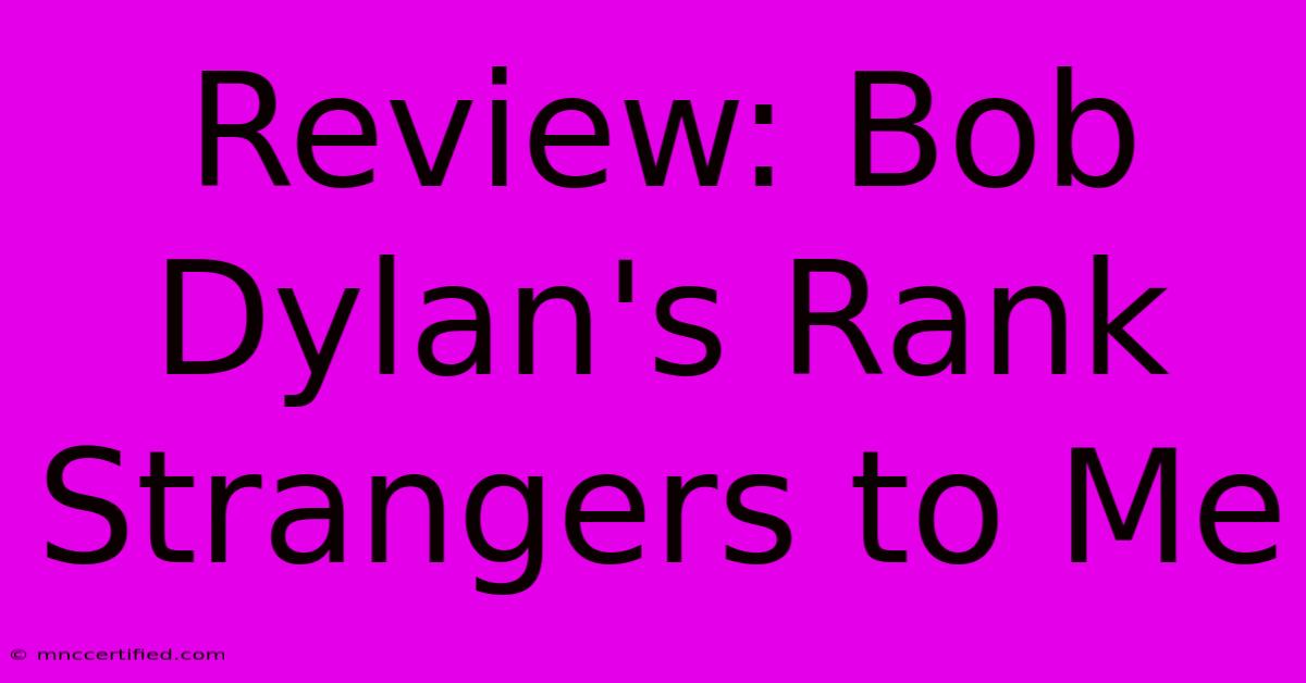 Review: Bob Dylan's Rank Strangers To Me