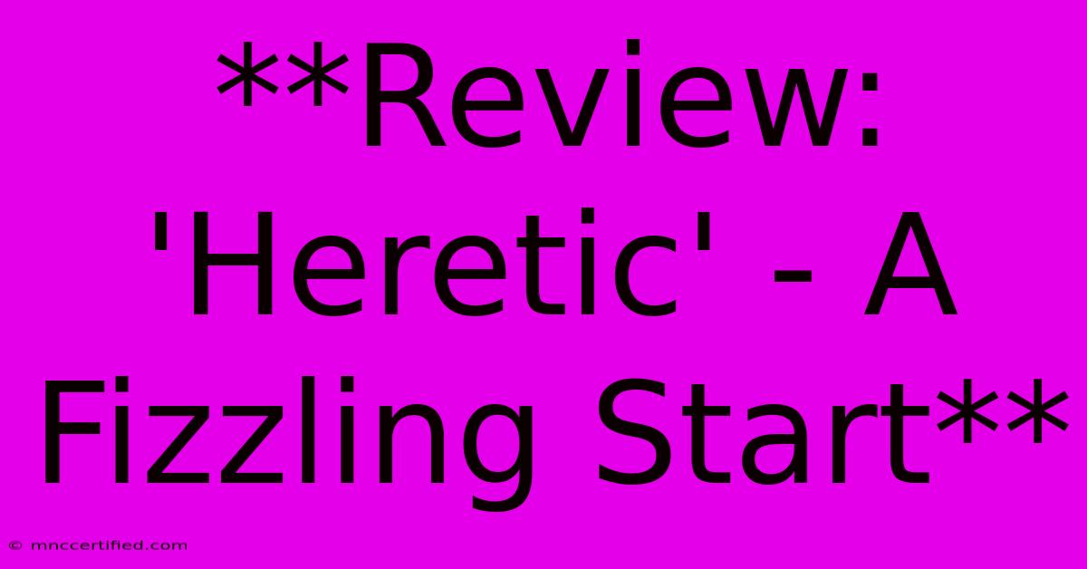 **Review: 'Heretic' - A Fizzling Start** 