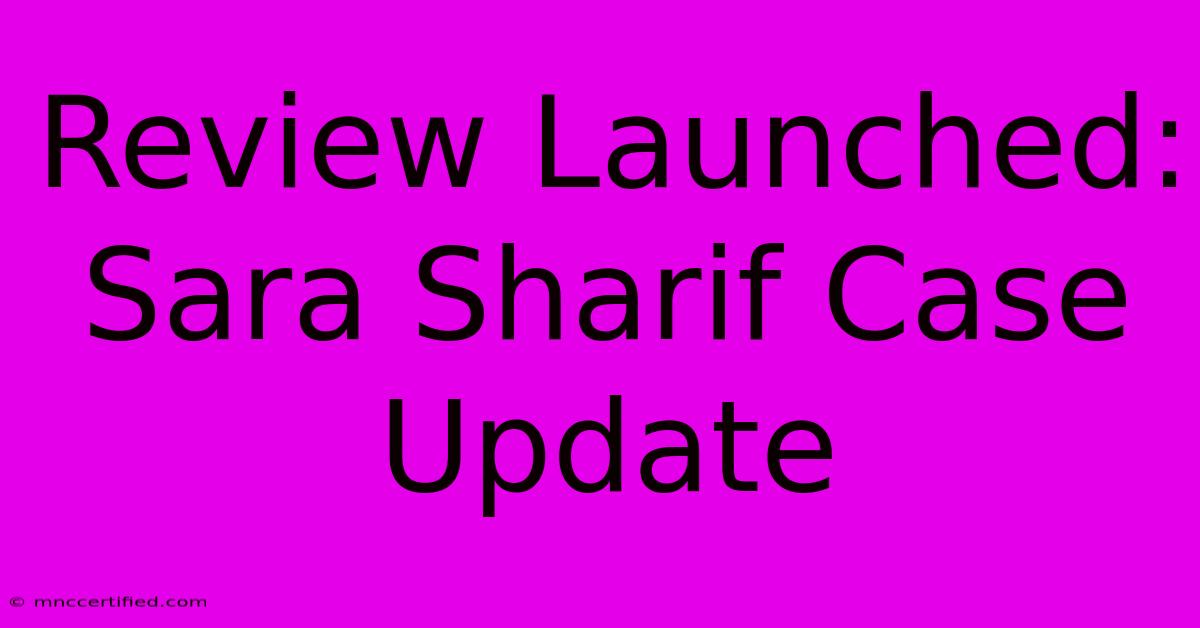 Review Launched: Sara Sharif Case Update