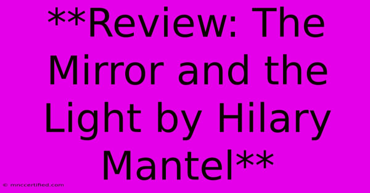 **Review: The Mirror And The Light By Hilary Mantel**