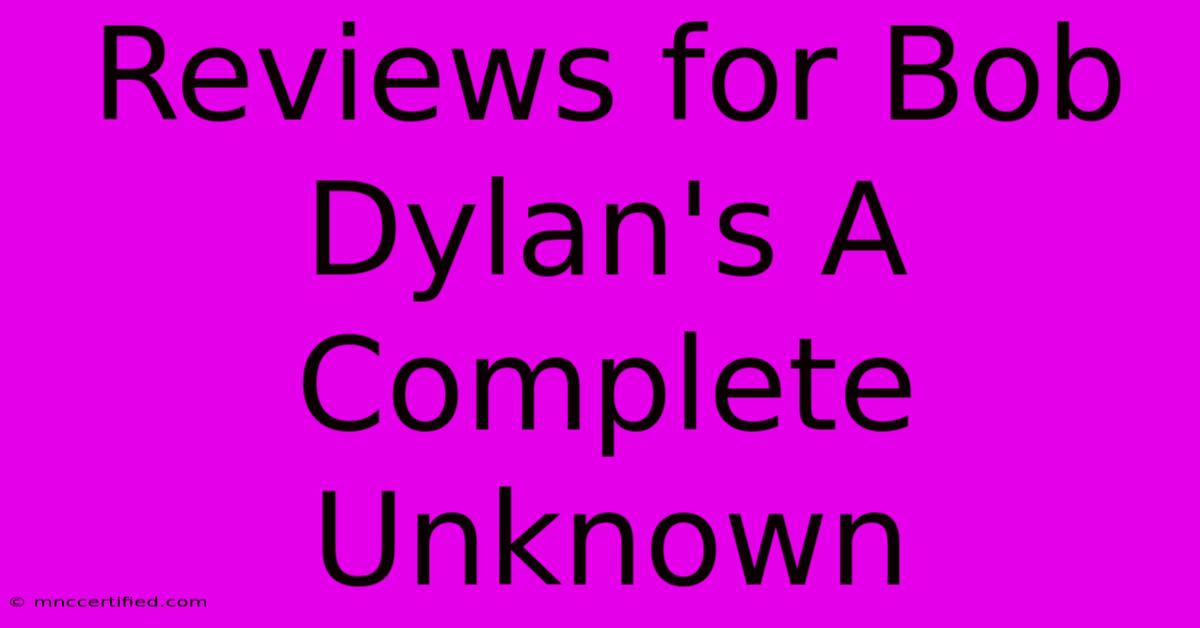 Reviews For Bob Dylan's A Complete Unknown