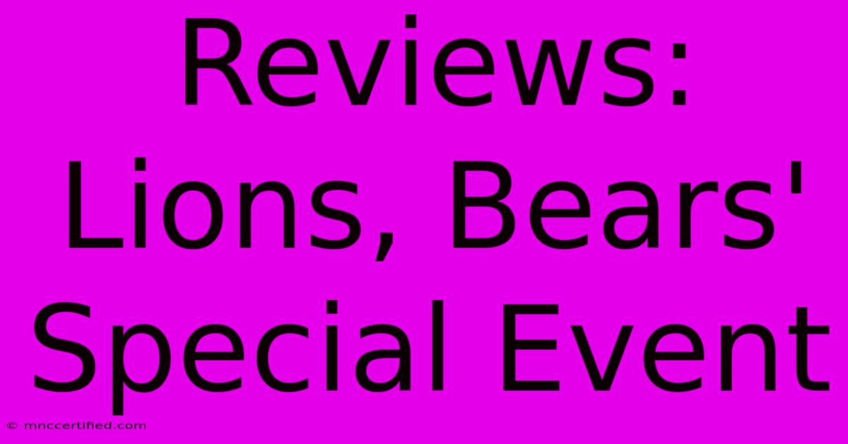 Reviews: Lions, Bears' Special Event