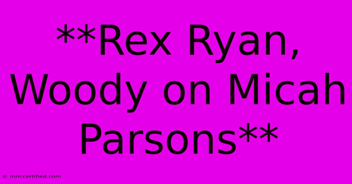 **Rex Ryan, Woody On Micah Parsons** 