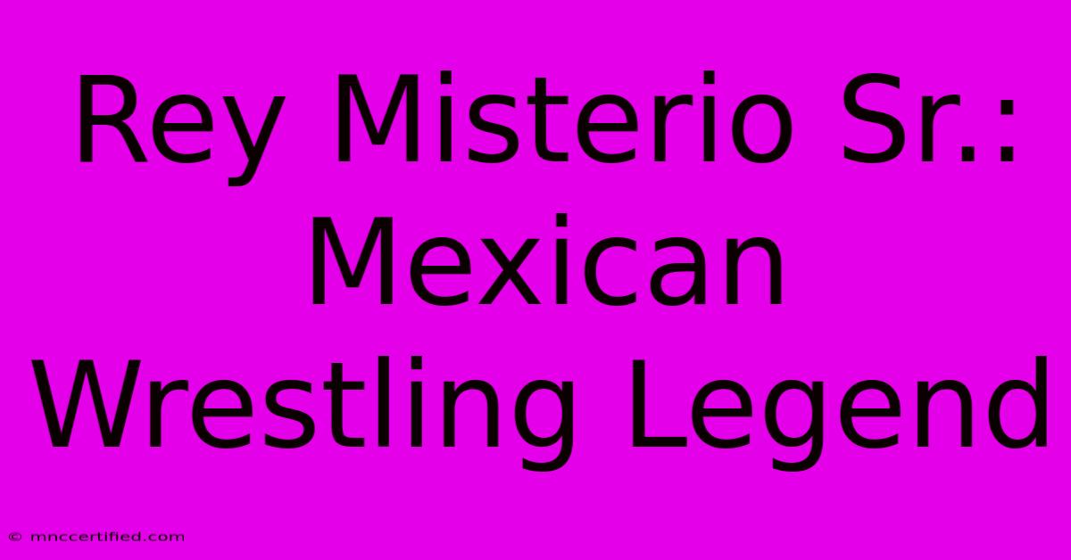 Rey Misterio Sr.: Mexican Wrestling Legend