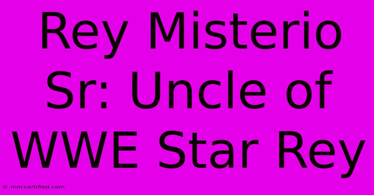 Rey Misterio Sr: Uncle Of WWE Star Rey