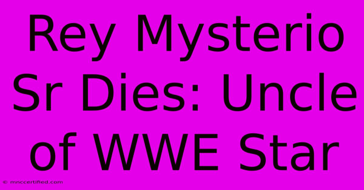 Rey Mysterio Sr Dies: Uncle Of WWE Star