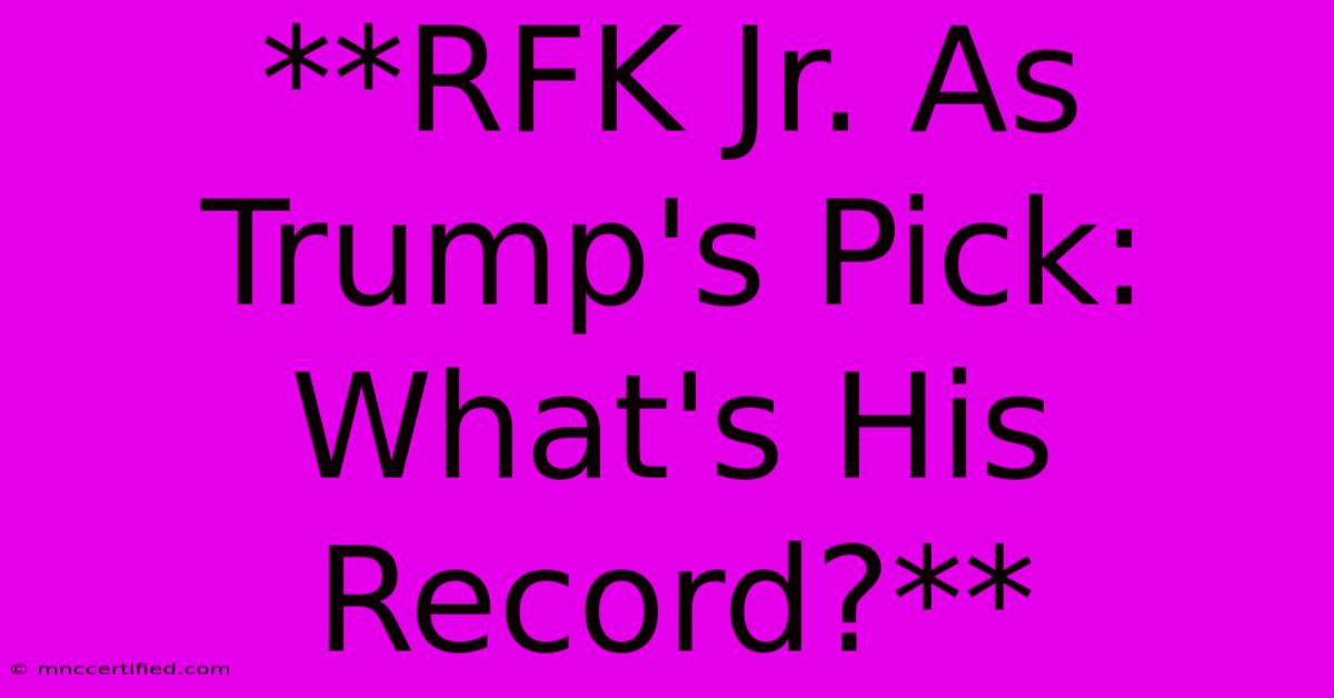 **RFK Jr. As Trump's Pick: What's His Record?**