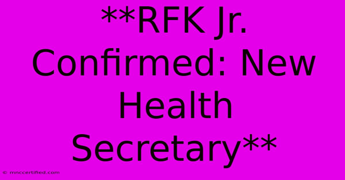 **RFK Jr. Confirmed: New Health Secretary** 