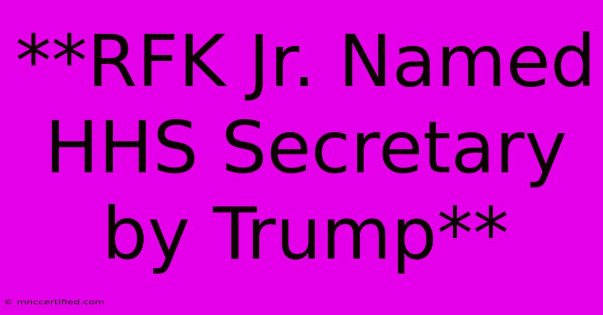 **RFK Jr. Named HHS Secretary By Trump**