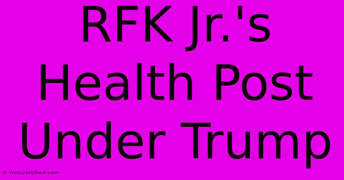 RFK Jr.'s Health Post Under Trump