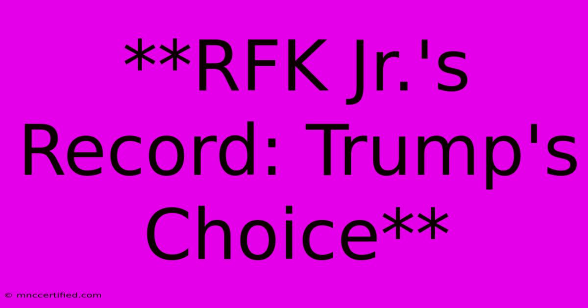 **RFK Jr.'s Record: Trump's Choice**