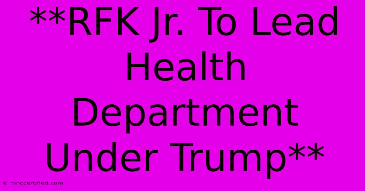 **RFK Jr. To Lead Health Department Under Trump**