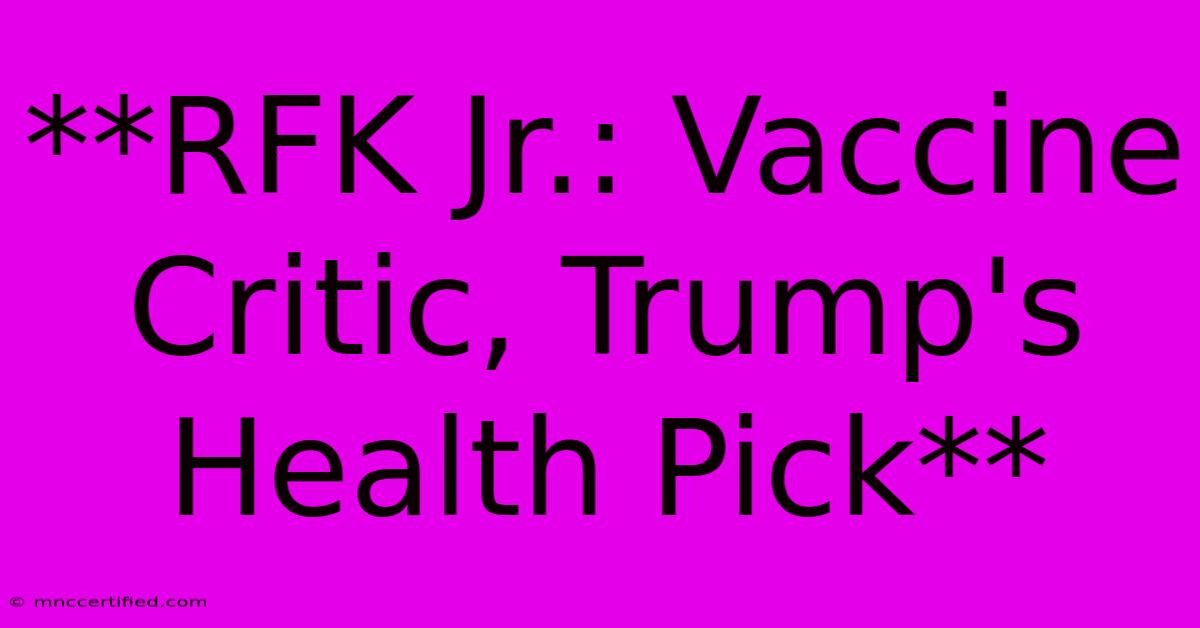 **RFK Jr.: Vaccine Critic, Trump's Health Pick**