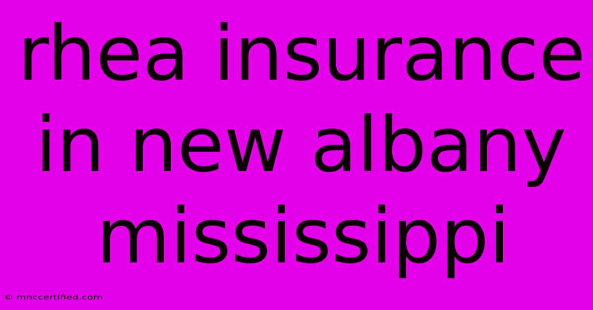 Rhea Insurance In New Albany Mississippi