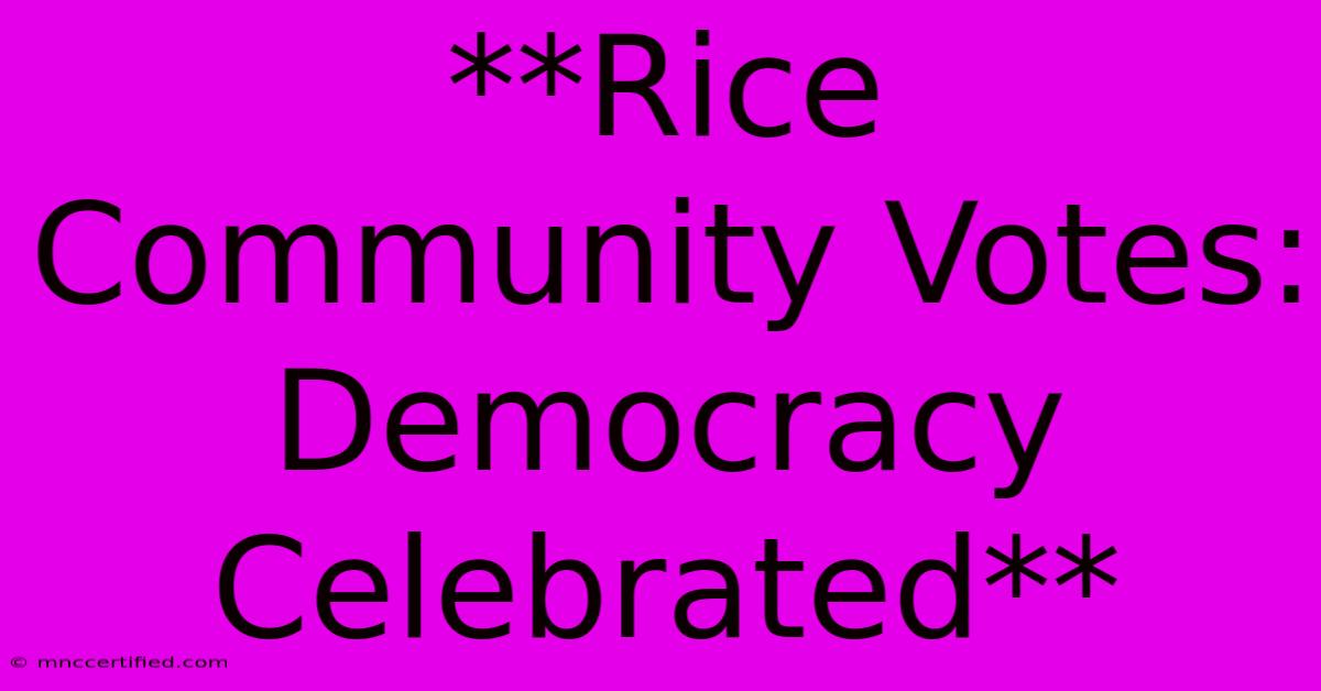 **Rice Community Votes: Democracy Celebrated**