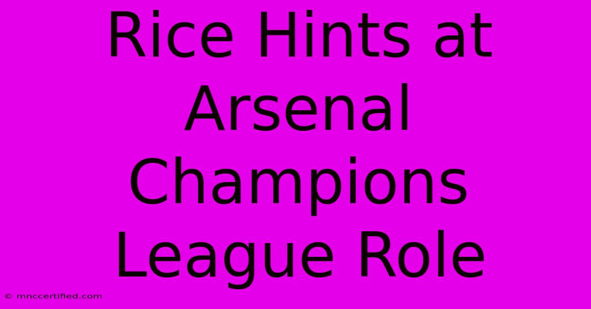 Rice Hints At Arsenal Champions League Role