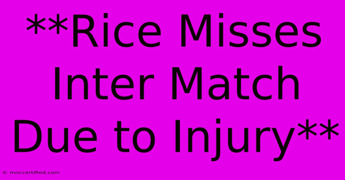 **Rice Misses Inter Match Due To Injury**