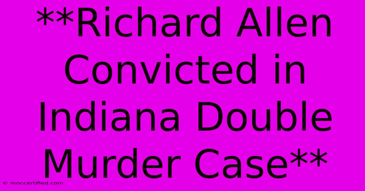 **Richard Allen Convicted In Indiana Double Murder Case** 