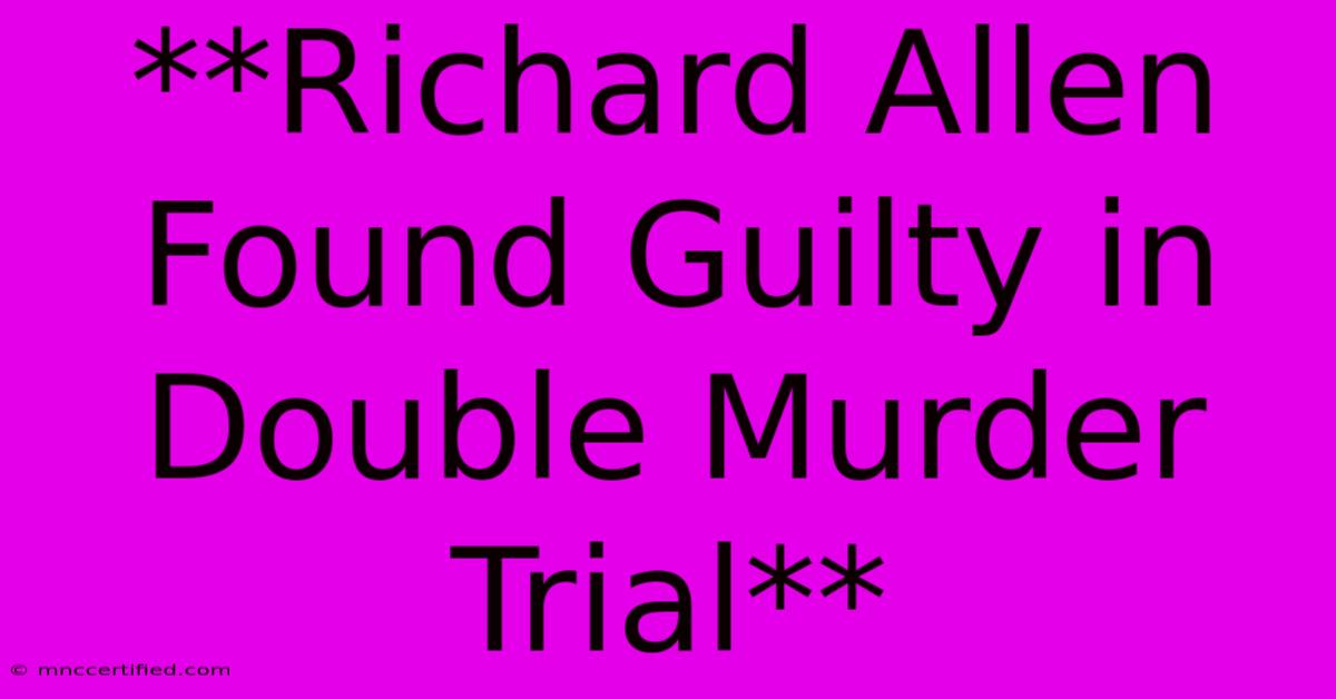 **Richard Allen Found Guilty In Double Murder Trial**