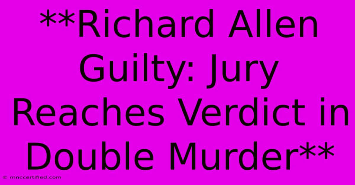 **Richard Allen Guilty: Jury Reaches Verdict In Double Murder**