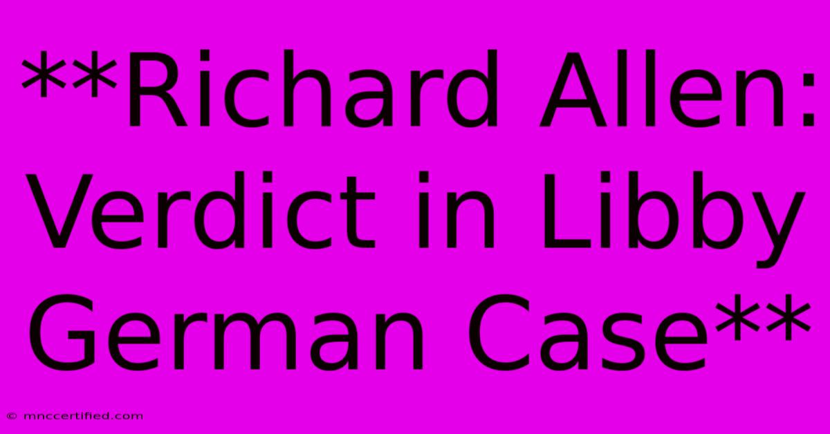 **Richard Allen: Verdict In Libby German Case**