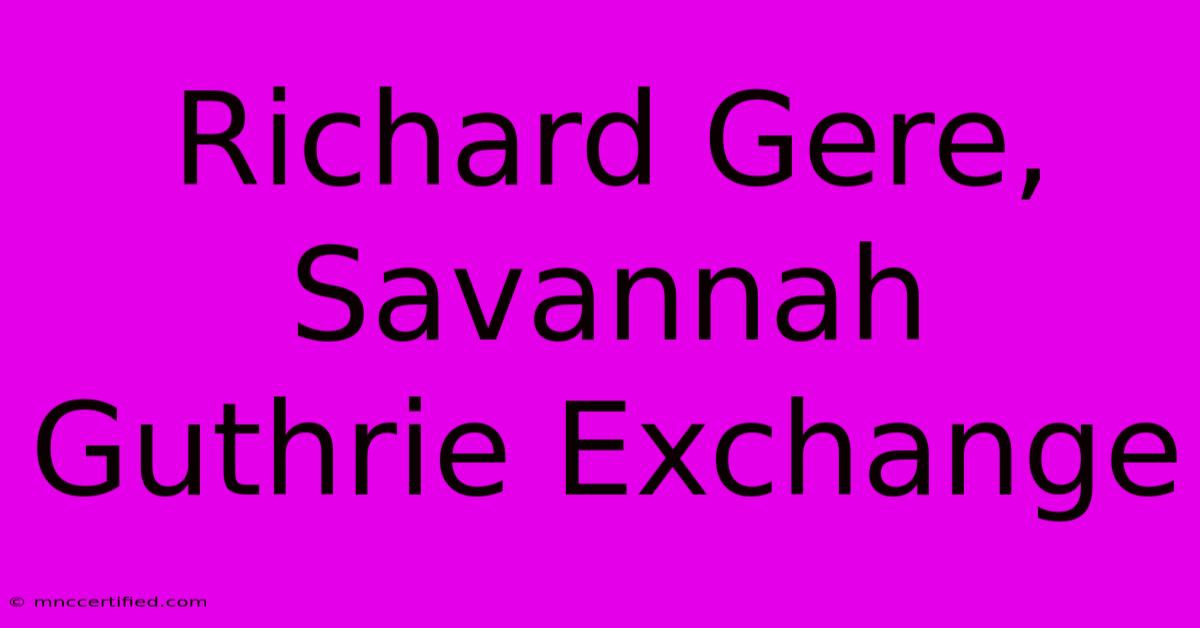 Richard Gere, Savannah Guthrie Exchange