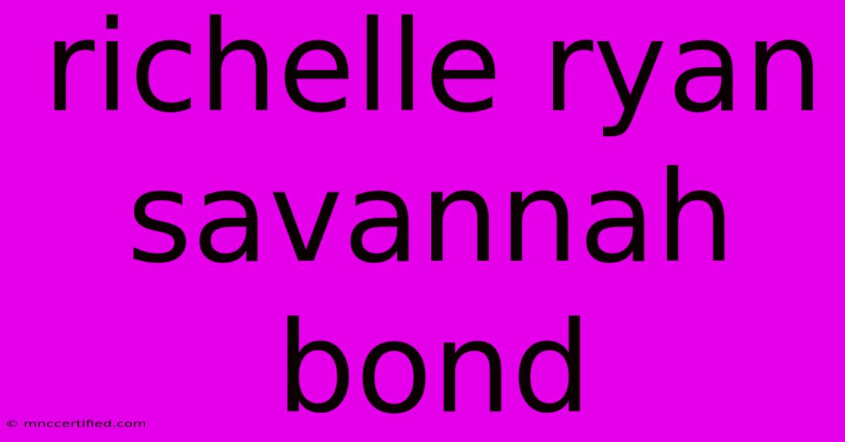 Richelle Ryan Savannah Bond