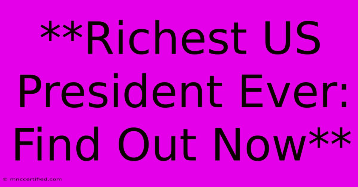 **Richest US President Ever: Find Out Now**