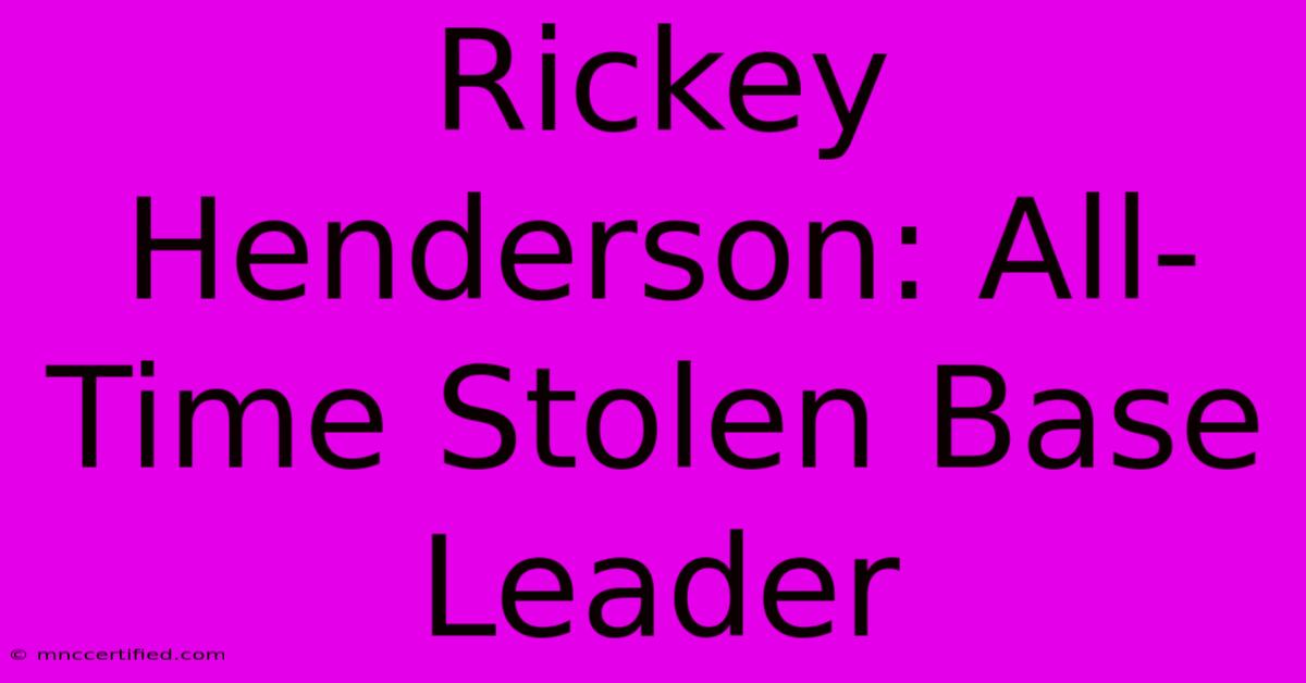 Rickey Henderson: All-Time Stolen Base Leader