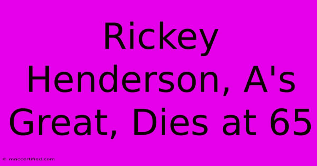 Rickey Henderson, A's Great, Dies At 65