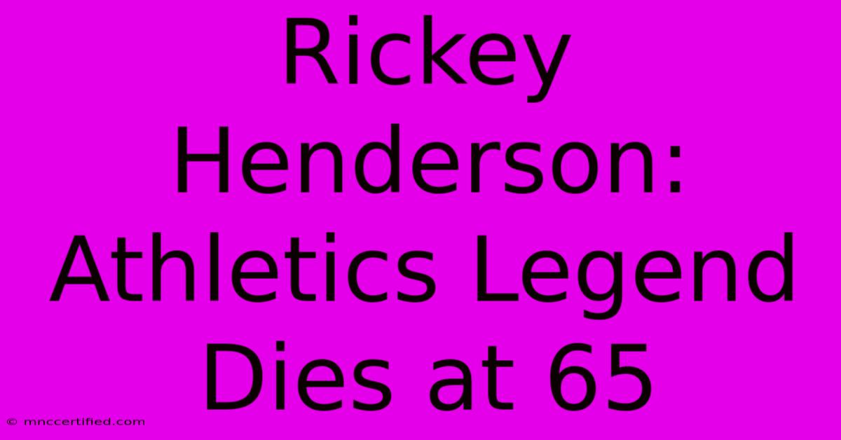 Rickey Henderson: Athletics Legend Dies At 65