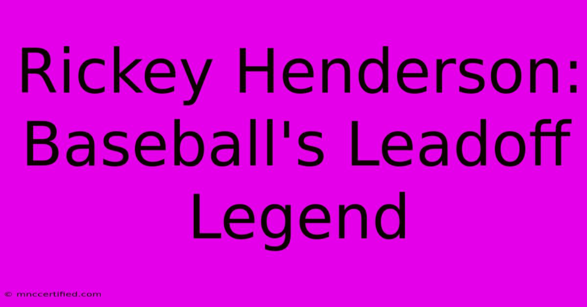 Rickey Henderson: Baseball's Leadoff Legend